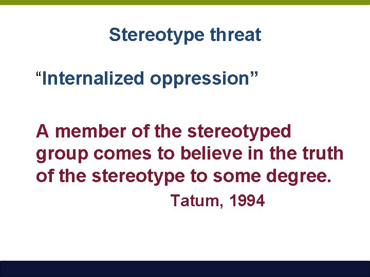 Stereotype threat “Internalized oppression” A member of the stereotyped group comes to believe in