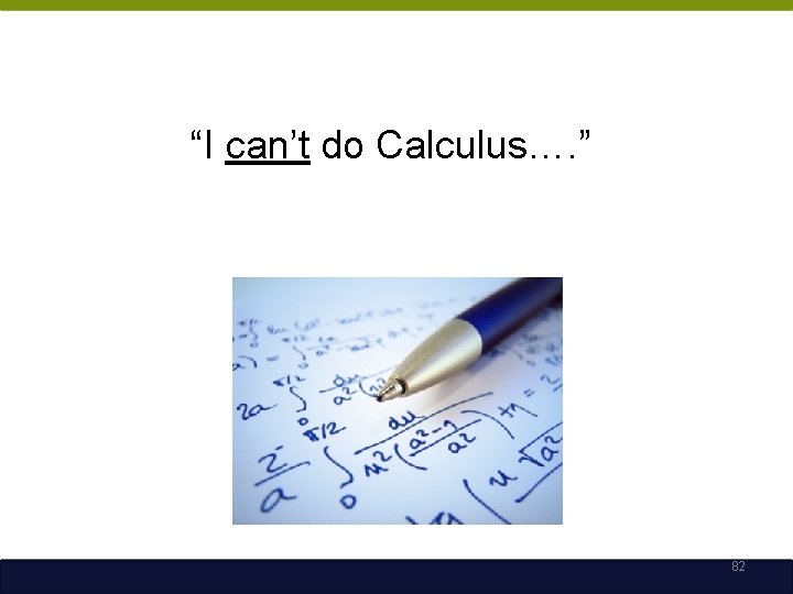 “I can’t do Calculus…. ” 82 