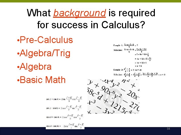 What background is required for success in Calculus? • Pre-Calculus • Algebra/Trig • Algebra