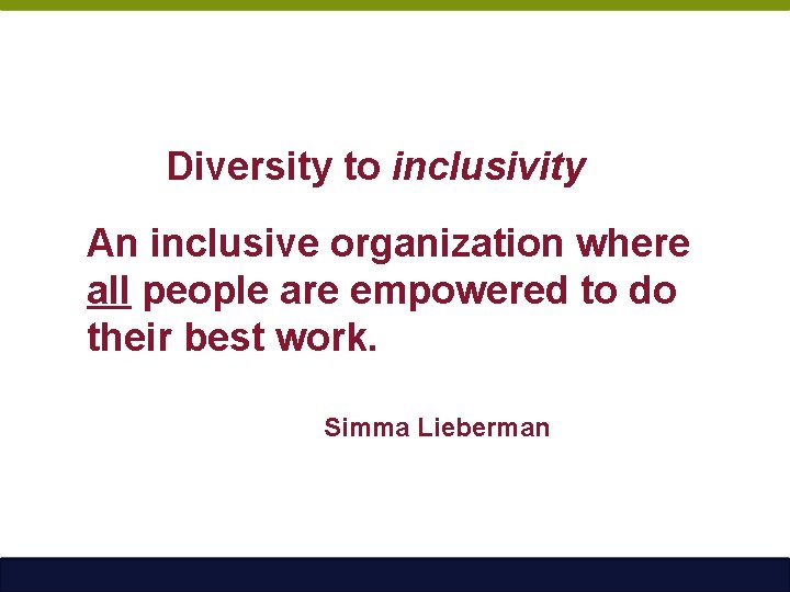 Diversity to inclusivity An inclusive organization where all people are empowered to do their