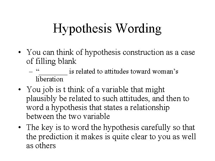 Hypothesis Wording • You can think of hypothesis construction as a case of filling Hypothesis Wording • You can think of hypothesis construction as a case of filling