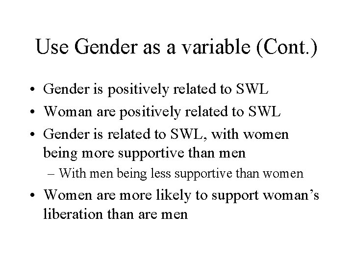 Use Gender as a variable (Cont. ) • Gender is positively related to SWL Use Gender as a variable (Cont. ) • Gender is positively related to SWL