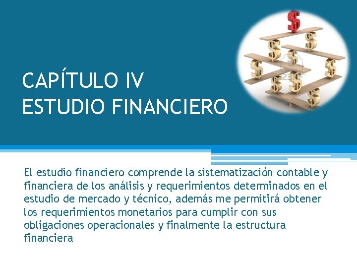 CAPÍTULO IV ESTUDIO FINANCIERO El estudio financiero comprende la sistematización contable y financiera de