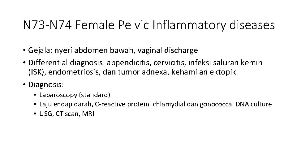 N 73 -N 74 Female Pelvic Inflammatory diseases • Gejala: nyeri abdomen bawah, vaginal N 73 -N 74 Female Pelvic Inflammatory diseases • Gejala: nyeri abdomen bawah, vaginal