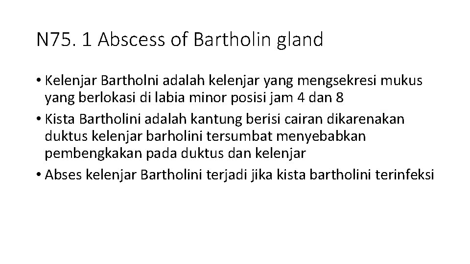 N 75. 1 Abscess of Bartholin gland • Kelenjar Bartholni adalah kelenjar yang mengsekresi