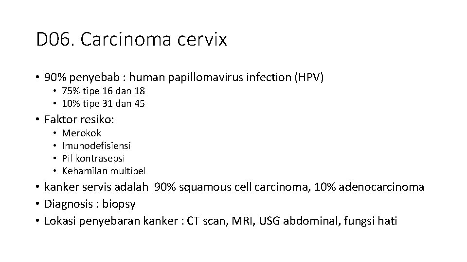 D 06. Carcinoma cervix • 90% penyebab : human papillomavirus infection (HPV) • 75% D 06. Carcinoma cervix • 90% penyebab : human papillomavirus infection (HPV) • 75%