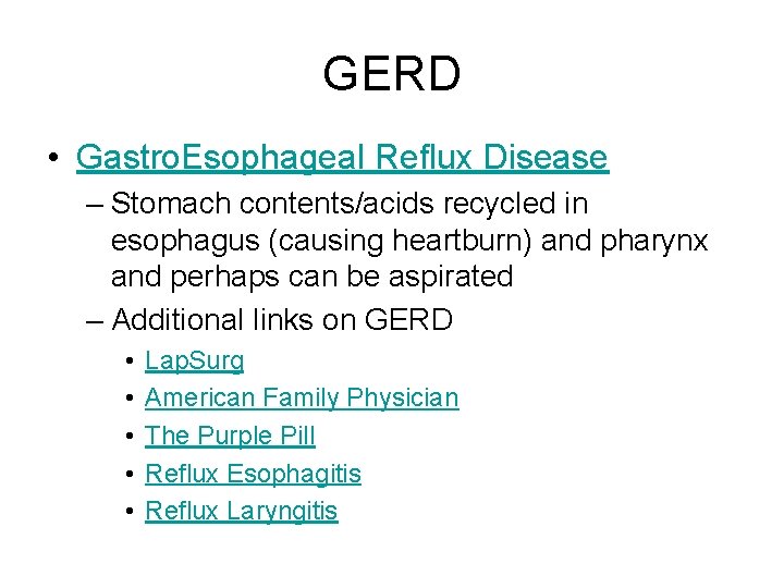 GERD • Gastro. Esophageal Reflux Disease – Stomach contents/acids recycled in esophagus (causing heartburn) GERD • Gastro. Esophageal Reflux Disease – Stomach contents/acids recycled in esophagus (causing heartburn)