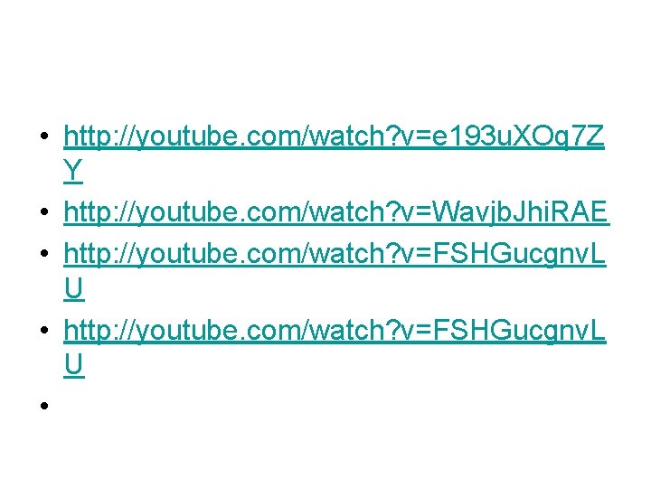 • http: //youtube. com/watch? v=e 193 u. XOq 7 Z Y • http: • http: //youtube. com/watch? v=e 193 u. XOq 7 Z Y • http: