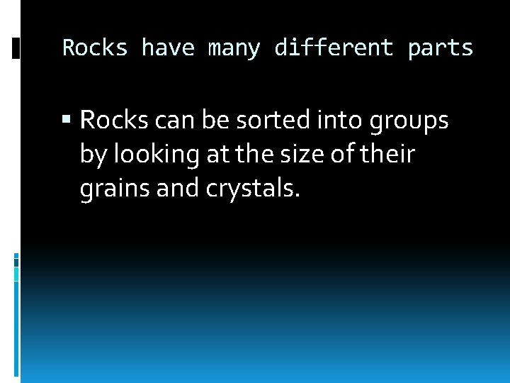 Rocks have many different parts Rocks can be sorted into groups by looking at