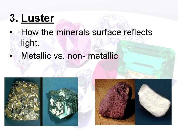 3. Luster • How the minerals surface reflects light. • Metallic vs. non- metallic.