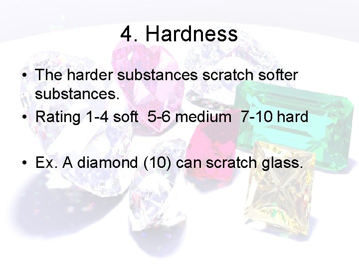 4. Hardness • The harder substances scratch softer substances. • Rating 1 -4 soft