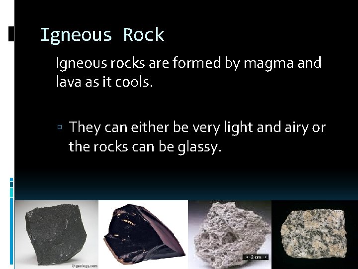 Igneous Rock Igneous rocks are formed by magma and lava as it cools. They