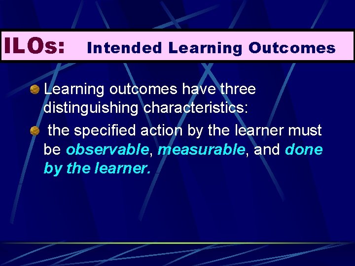ILOs: Intended Learning Outcomes Learning outcomes have three distinguishing characteristics: the specified action by