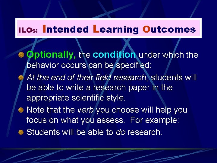 ILOs: Intended Learning Outcomes Optionally, the condition under which the behavior occurs can be