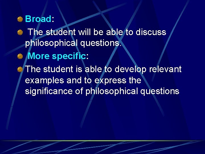 Broad: The student will be able to discuss philosophical questions. More specific: The student