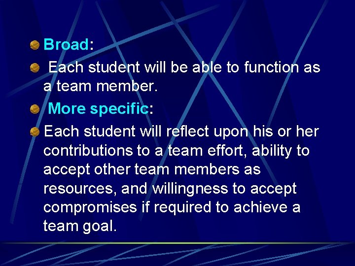 Broad: Each student will be able to function as a team member. More specific: