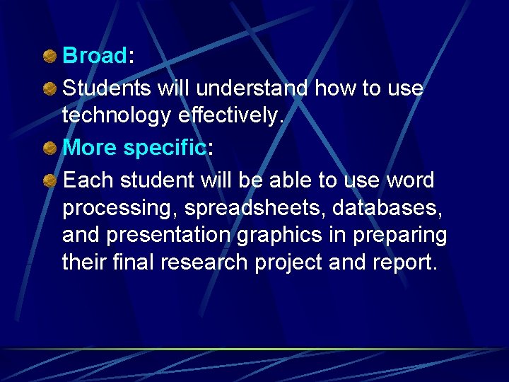 Broad: Students will understand how to use technology effectively. More specific: Each student will