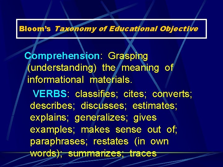 Bloom’s Taxonomy of Educational Objective Comprehension: Grasping (understanding) the meaning of informational materials. VERBS: