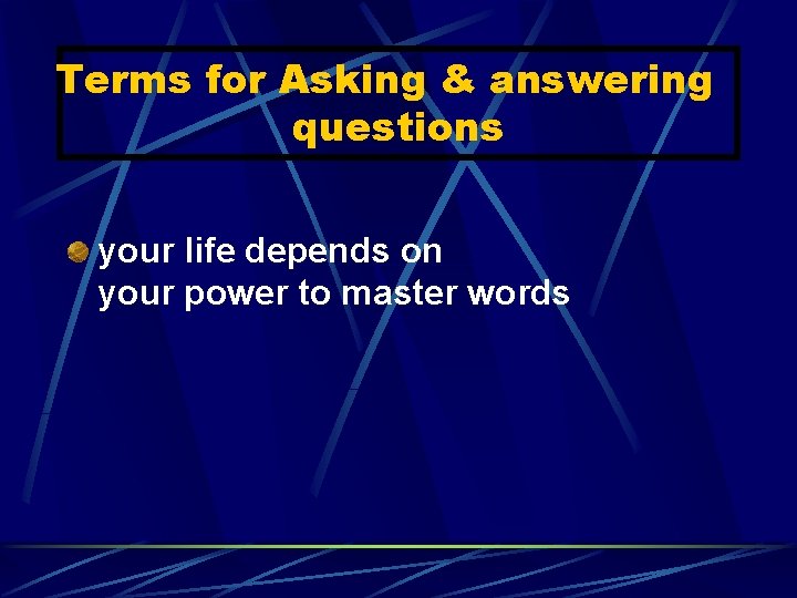 Terms for Asking & answering questions your life depends on your power to master