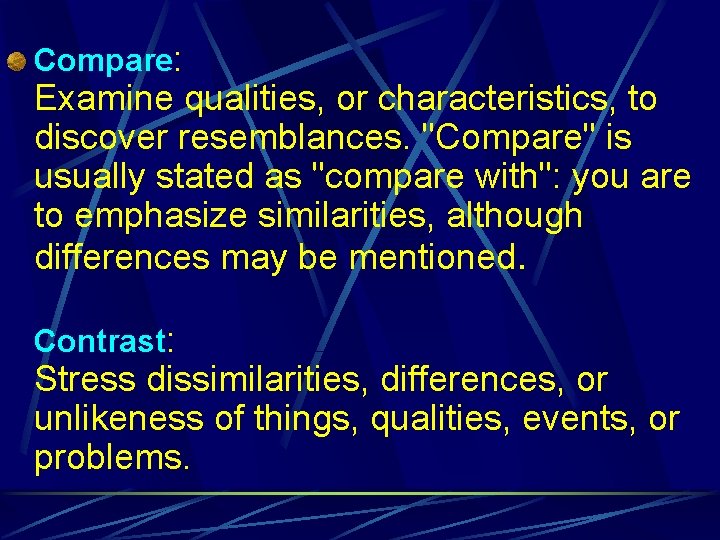 Compare: Examine qualities, or characteristics, to discover resemblances. "Compare" is usually stated as "compare
