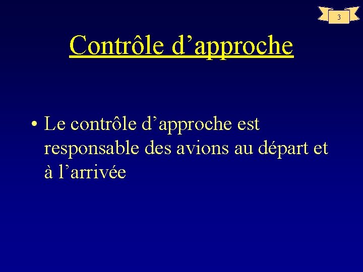 3 Contrôle d’approche • Le contrôle d’approche est responsable des avions au départ et
