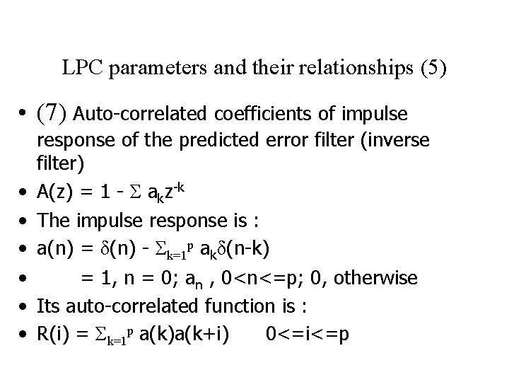 LPC parameters and their relationships (5) • (7) Auto-correlated coefficients of impulse • •