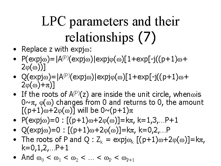 LPC parameters and their relationships (7) • Replace z with expjω: • P(expjω)=|A(P)(expjω)|expjφ(ω)[1+exp[-j((p+1)ω+ 2φ(ω))]