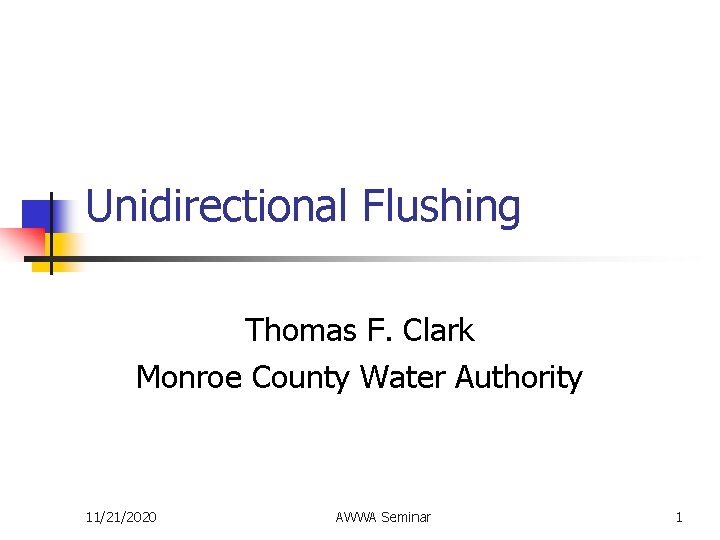 Unidirectional Flushing Thomas F. Clark Monroe County Water Authority 11/21/2020 AWWA Seminar 1 