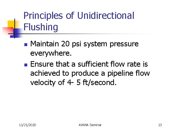 Principles of Unidirectional Flushing n n Maintain 20 psi system pressure everywhere. Ensure that