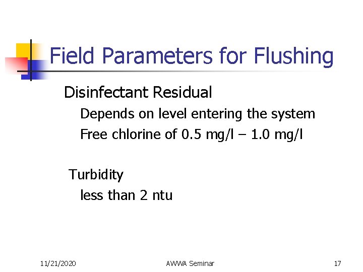 Field Parameters for Flushing Disinfectant Residual Depends on level entering the system Free chlorine