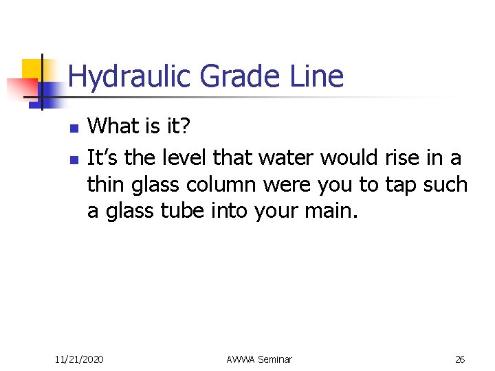 Hydraulic Grade Line n n What is it? It’s the level that water would