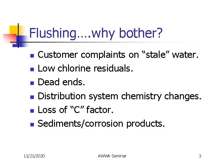 Flushing…. why bother? n n n Customer complaints on “stale” water. Low chlorine residuals.