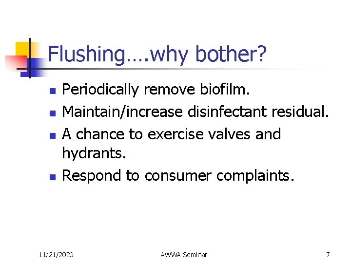 Flushing…. why bother? n n Periodically remove biofilm. Maintain/increase disinfectant residual. A chance to