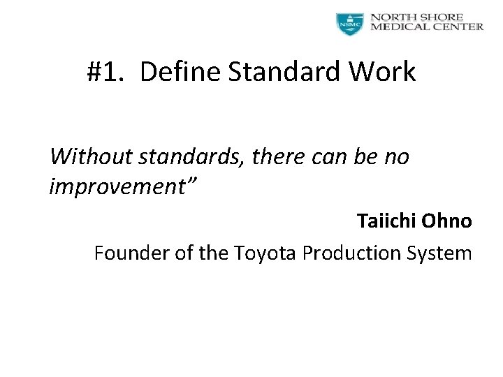 #1. Define Standard Work Without standards, there can be no improvement” Taiichi Ohno Founder