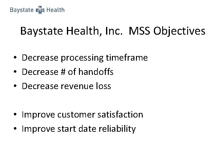 Baystate Health, Inc. MSS Objectives • Decrease processing timeframe • Decrease # of handoffs