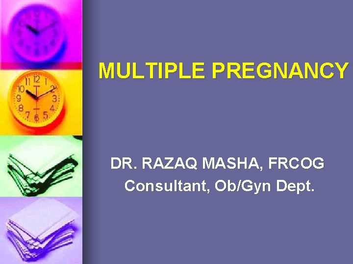 MULTIPLE PREGNANCY DR. RAZAQ MASHA, FRCOG Consultant, Ob/Gyn Dept. 