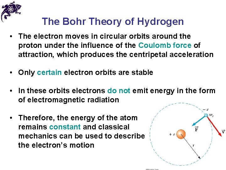 The Bohr Theory of Hydrogen • The electron moves in circular orbits around the