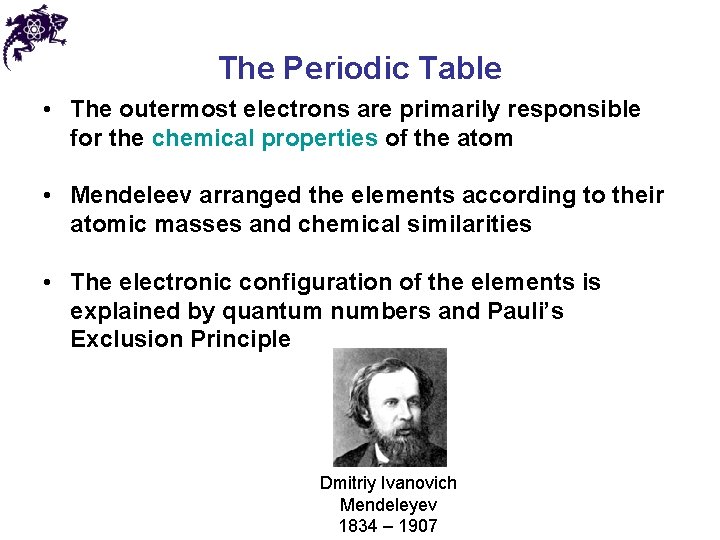 The Periodic Table • The outermost electrons are primarily responsible for the chemical properties