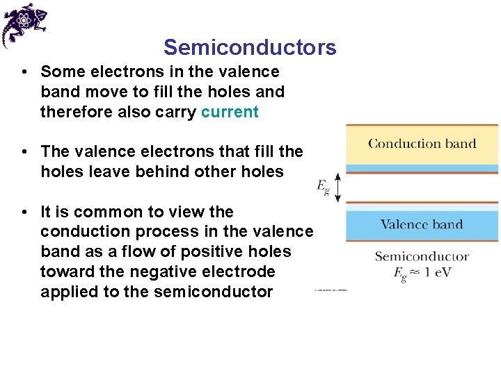 Semiconductors • Some electrons in the valence band move to fill the holes and
