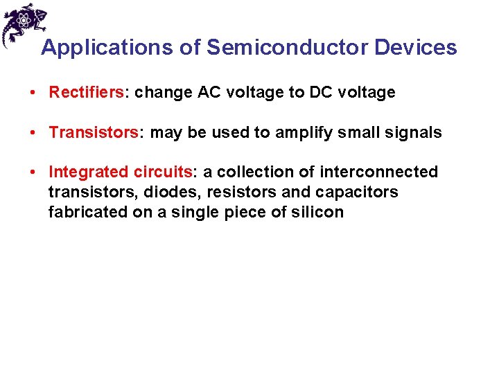 Applications of Semiconductor Devices • Rectifiers: change AC voltage to DC voltage • Transistors: