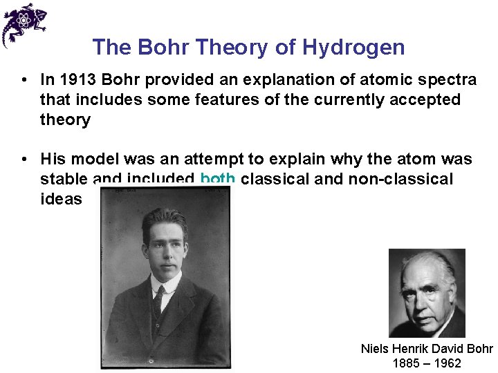 The Bohr Theory of Hydrogen • In 1913 Bohr provided an explanation of atomic