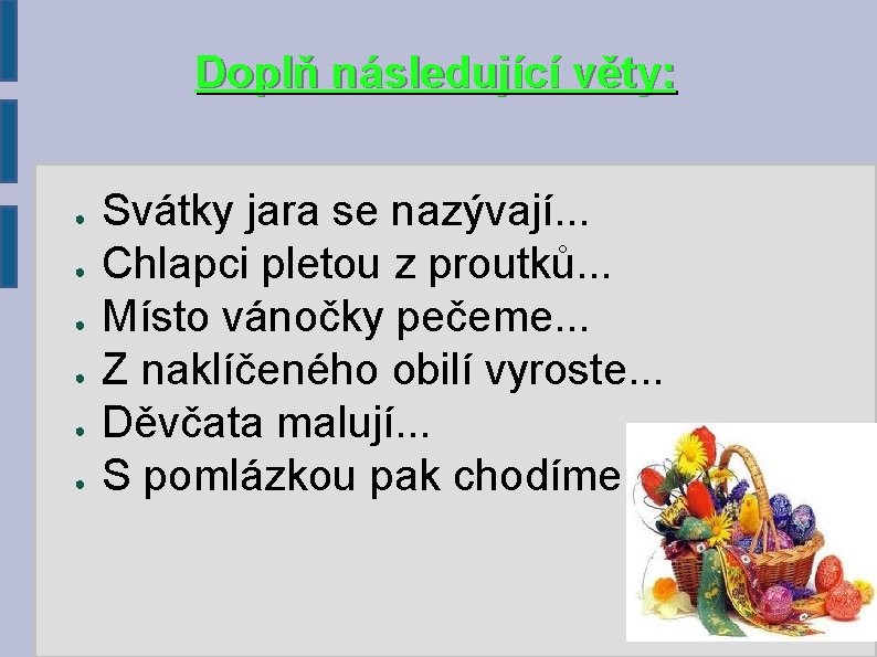 Doplň následující věty: ● ● ● Svátky jara se nazývají. . . Chlapci pletou Doplň následující věty: ● ● ● Svátky jara se nazývají. . . Chlapci pletou