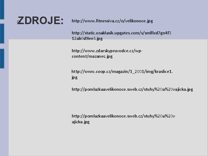 ZDROJE: � http: //www. fitnessiva. cz/o/velikonoce. jpg http: //static. usaklasik. upgates. com/s/smlllxd 7 gn ZDROJE: � http: //www. fitnessiva. cz/o/velikonoce. jpg http: //static. usaklasik. upgates. com/s/smlllxd 7 gn