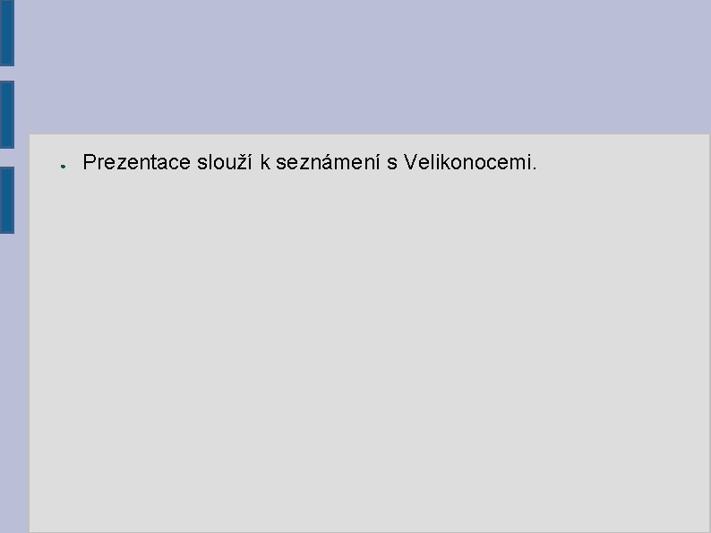 ● Prezentace slouží k seznámení s Velikonocemi. ● Prezentace slouží k seznámení s Velikonocemi.