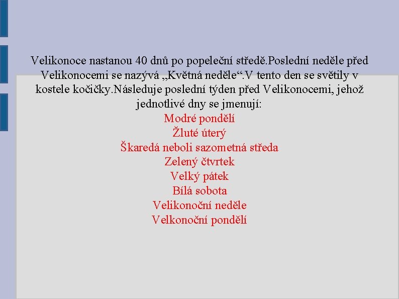 Velikonoce nastanou 40 dnů po popeleční středě. Poslední neděle před Velikonocemi se nazývá „Květná Velikonoce nastanou 40 dnů po popeleční středě. Poslední neděle před Velikonocemi se nazývá „Květná
