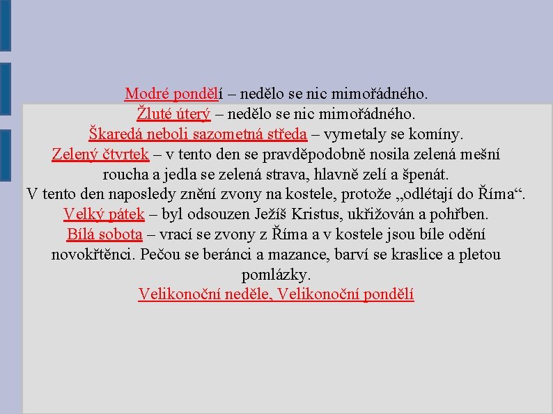 Modré pondělí – nedělo se nic mimořádného. Žluté úterý – nedělo se nic mimořádného. Modré pondělí – nedělo se nic mimořádného. Žluté úterý – nedělo se nic mimořádného.
