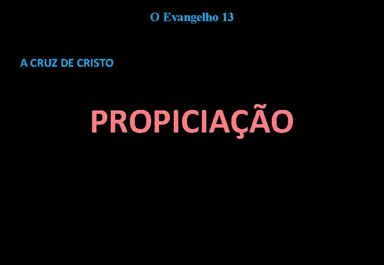 O Evangelho 13 A CRUZ DE CRISTO PROPICIAÇÃO 