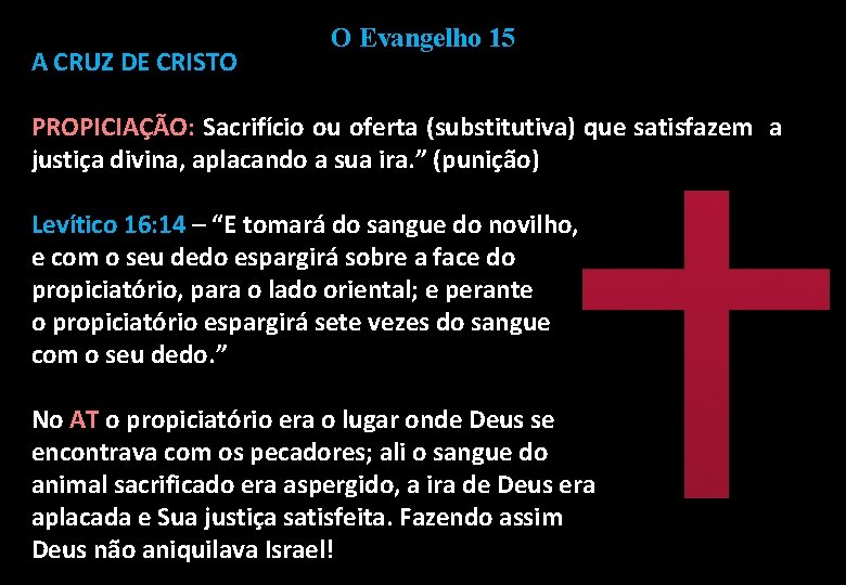 A CRUZ DE CRISTO O Evangelho 15 PROPICIAÇÃO: Sacrifício ou oferta (substitutiva) que satisfazem