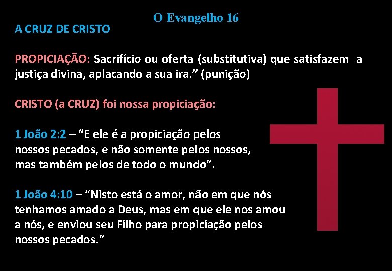 A CRUZ DE CRISTO O Evangelho 16 PROPICIAÇÃO: Sacrifício ou oferta (substitutiva) que satisfazem