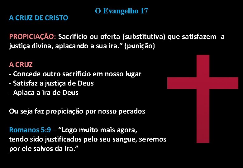 A CRUZ DE CRISTO O Evangelho 17 PROPICIAÇÃO: Sacrifício ou oferta (substitutiva) que satisfazem
